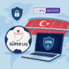 Süper Lig Maçlarını VPN ile Ücretsiz İzleme Rehberi 2025/26