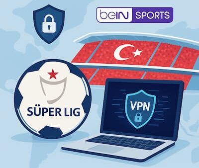Süper Lig Maçlarını VPN ile Ücretsiz İzleme Rehberi 2025/26